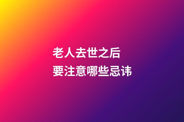 老人去世之后 要注意哪些忌讳
